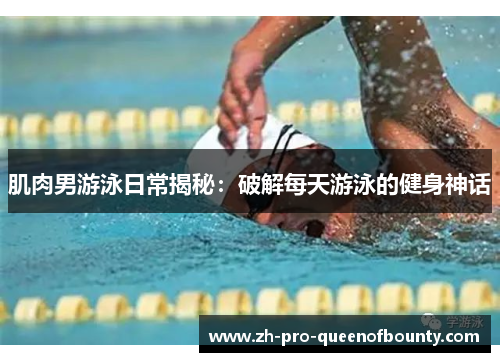 肌肉男游泳日常揭秘：破解每天游泳的健身神话