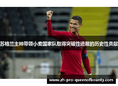 苏格兰主帅带领小麦国家队取得突破性进展的历史性贡献