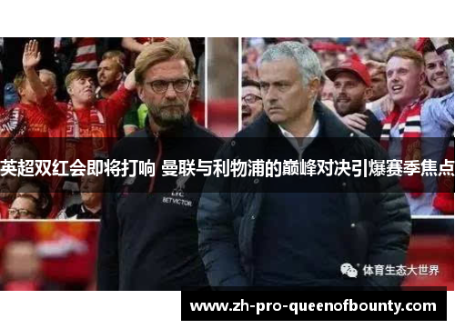 英超双红会即将打响 曼联与利物浦的巅峰对决引爆赛季焦点