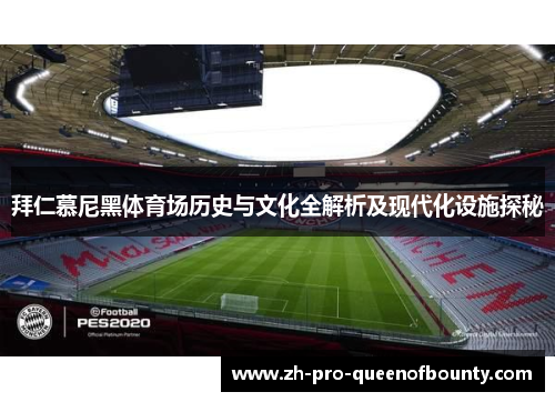 拜仁慕尼黑体育场历史与文化全解析及现代化设施探秘