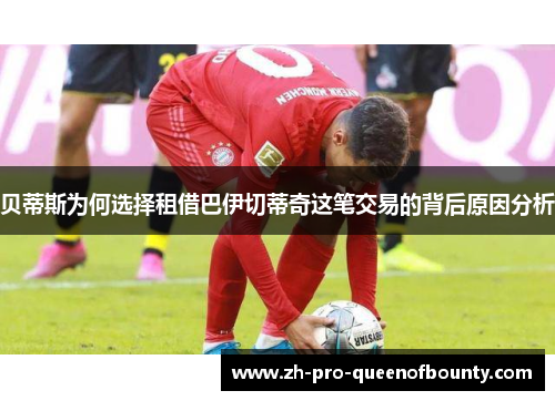 贝蒂斯为何选择租借巴伊切蒂奇这笔交易的背后原因分析