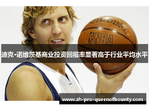 迪克·诺维茨基商业投资回报率显著高于行业平均水平 迪克·诺维茨基商业投资回报率显著高于行业平均水平