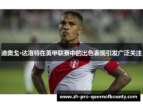 迪奥戈·达洛特在英甲联赛中的出色表现引发广泛关注 迪奥戈·达洛特在英甲联赛中的出色表现引发广泛关注