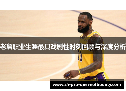 老詹职业生涯最具戏剧性时刻回顾与深度分析