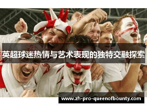 英超球迷热情与艺术表现的独特交融探索