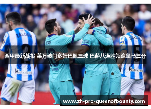 西甲最新战报 莱万破门多姆巴佩三球 巴萨八连胜领跑皇马三分