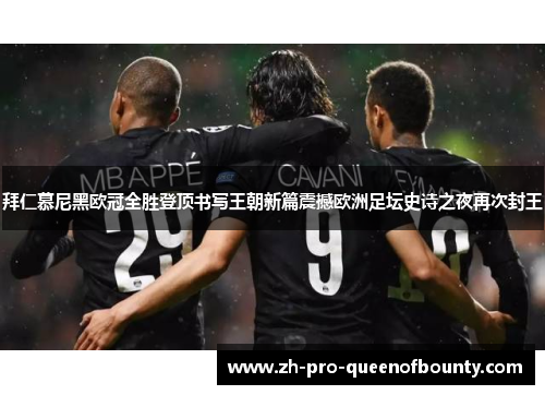 拜仁慕尼黑欧冠全胜登顶书写王朝新篇震撼欧洲足坛史诗之夜再次封王 拜仁慕尼黑欧冠全胜登顶书写王朝新篇震撼欧洲足坛史诗之夜再次封王