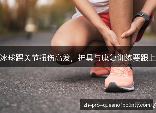 冰球踝关节扭伤高发,护具与康复训练要跟上 冰球踝关节扭伤高发,护具与康复训练要跟上